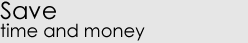 Save time and money